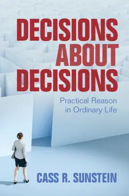 Decizii despre decizii: Rațiunea practică în viața obișnuită - Decisions about Decisions: Practical Reason in Ordinary Life