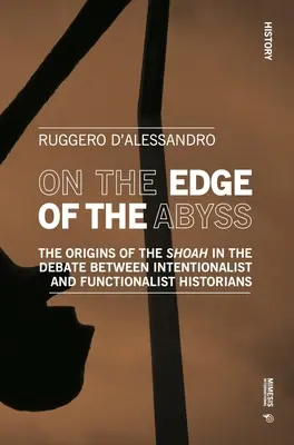 Pe marginea abisului: Originile Shoah-ului în dezbaterea dintre istoricii intenționaliști și funcționaliști - On the Edge of the Abyss: The Origins of the Shoah in the Debate Between Intentionalist and Functionalist Historians