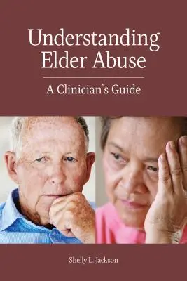 Înțelegerea abuzului asupra vârstnicilor: Ghidul unui clinician - Understanding Elder Abuse: A Clinician's Guide