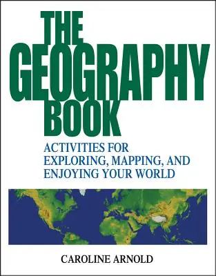 Cartea de geografie: Activities for Exploring, Mapping, and Enjoying Your World (Activități pentru explorarea, cartografierea și bucuria lumii tale) - The Geography Book: Activities for Exploring, Mapping, and Enjoying Your World
