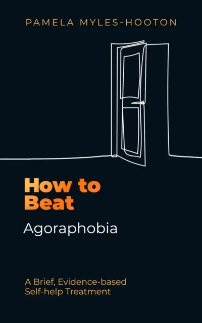 Cum să învingi agorafobia - Un tratament de auto-ajutor scurt, bazat pe dovezi - How to Beat Agoraphobia - A Brief, Evidence-based Self-help Treatment