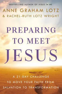 Pregătirea pentru întâlnirea cu Isus: O provocare de 21 de zile pentru a trece de la mântuire la transformare - Preparing to Meet Jesus: A 21-Day Challenge to Move from Salvation to Transformation