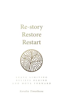 Re-Story, Restore, Restart: Lăsați în urmă convingerile limitative și mergeți înainte - Re-Story, Restore, Restart: Leave Limiting Beliefs Behind and Move Forward