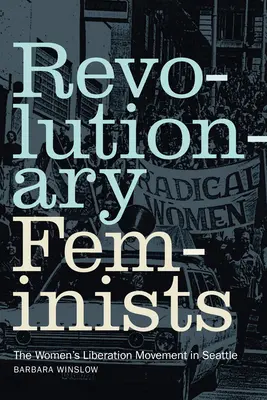 Feministe revoluționare: Mișcarea de eliberare a femeilor din Seattle - Revolutionary Feminists: The Women's Liberation Movement in Seattle