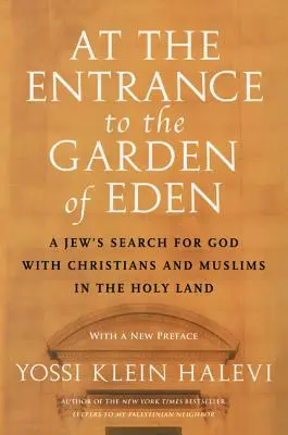 La intrarea în Grădina Edenului: Căutarea lui Dumnezeu de către un evreu alături de creștini și musulmani în Țara Sfântă - At the Entrance to the Garden of Eden: A Jew's Search for God with Christians and Muslims in the Holy Land