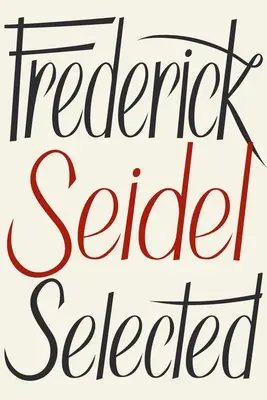 Frederick Seidel Poezii alese - Frederick Seidel Selected Poems