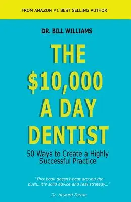 Dentistul de 10.000 de dolari pe zi: 50 de modalități de a crea un cabinet de mare succes - The $10,000 a Day Dentist: 50 Ways to Create a Highly Successful Practice