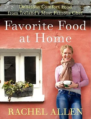 Mâncarea preferată acasă: Mâncare de confort delicioasă de la cel mai faimos bucătar din Irlanda - Favorite Food at Home: Delicious Comfort Food from Ireland's Most Famous Chef