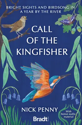 Chemarea regelui pescar: Priveliști luminoase și cântece de păsări într-un an pe malul râului - Call of the Kingfisher: Bright Sights and Birdsong in a Year by the River