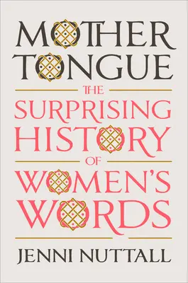 Limba maternă: Istoria surprinzătoare a cuvintelor feminine (The Surprising History of Women's Words) - Mother Tongue: The Surprising History of Women's Words