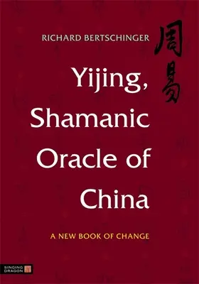 Yijing, Oracolul șamanic al Chinei: O nouă carte a schimbării - Yijing, Shamanic Oracle of China: A New Book of Change