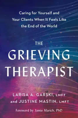 Terapeutul în doliu: Să ai grijă de tine și de clienții tăi când te simți ca la sfârșitul lumii - The Grieving Therapist: Caring for Yourself and Your Clients When It Feels Like the End of the World
