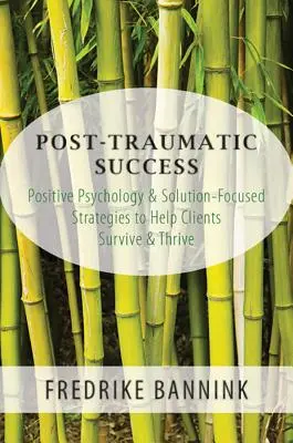Succes posttraumatic: Psihologie pozitivă și strategii centrate pe soluții pentru a ajuta clienții să supraviețuiască și să prospere - Post Traumatic Success: Positive Psychology & Solution-Focused Strategies to Help Clients Survive and Thrive