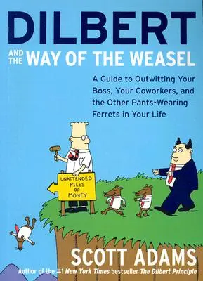 Dilbert and the Way of the Weasel: Un ghid pentru a-ți păcăli șeful, colegii de muncă și ceilalți dihori purtători de pantaloni din viața ta - Dilbert and the Way of the Weasel: A Guide to Outwitting Your Boss, Your Coworkers, and the Other Pants-Wearing Ferrets in Your Life