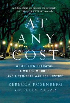 Cu orice preț: Trădarea unui tată, uciderea unei soții și un război de zece ani pentru justiție - At Any Cost: A Father's Betrayal, a Wife's Murder, and a Ten-Year War for Justice