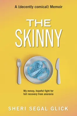 The Skinny: Lupta mea dezordonată și plină de speranță pentru recuperarea completă de la anorexie - The Skinny: My Messy, Hopeful Fight for Full Recovery from Anorexia
