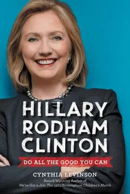 Hillary Rodham Clinton: Fă tot binele pe care îl poți face - Hillary Rodham Clinton: Do All the Good You Can