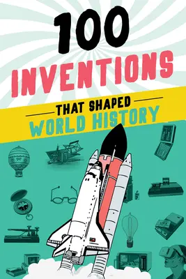 100 de invenții care au modelat istoria lumii - 100 Inventions That Shaped World History