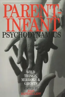 Psihodinamică părinte-infant: Lucruri sălbatice, oglinzi și fantome - Parent-Infant Psychodynamics: Wild Things, Mirrors and Ghosts