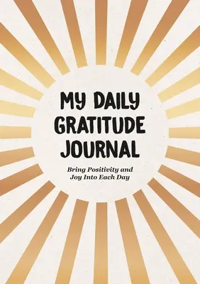 Jurnalul meu zilnic de recunoștință: Bring Positivity and Joy In Each Day (Aduceți pozitivitate și bucurie în fiecare zi) - My Daily Gratitude Journal: Bring Positivity and Joy Into Each Day