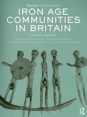 Comunitățile din epoca fierului în Marea Britanie: O descriere a Angliei, Scoției și Țării Galilor din secolul al VII-lea î.Hr. până la cucerirea romană - Iron Age Communities in Britain: An account of England, Scotland and Wales from the Seventh Century BC until the Roman Conquest