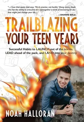 Trailblazing Your Teen Years: Obiceiuri de succes pentru a te lansa în afara normelor, a ieși în fruntea grupului și a ateriza în destinul tău - Trailblazing Your Teen Years: Successful Habits to LAUNCH out of the norms, LEAD ahead of the pack, and LAND into your destiny
