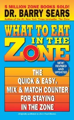 Ce să mănânci în zonă: Contorul rapid și ușor de amestecat și potrivit pentru a rămâne în zonă - What to Eat in the Zone: The Quick & Easy, Mix & Match Counter for Staying in the Zone