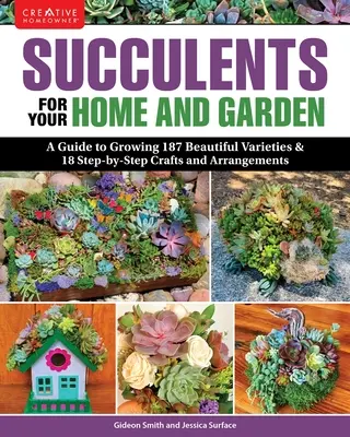 Succulente pentru casa și grădina ta: Un ghid pentru cultivarea a 191 de soiuri frumoase și 11 meșteșuguri și aranjamente pas cu pas - Succulents for Your Home and Garden: A Guide to Growing 191 Beautiful Varieties & 11 Step-By-Step Crafts and Arrangements