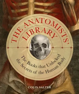 Biblioteca anatomiștilor: Cărțile care au dezvăluit secretele corpului uman - The Anatomists' Library: The Books That Unlocked the Secrets of the Human Body