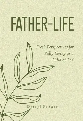 Viața de tată: Perspective noi pentru a trăi pe deplin ca un copil al lui Dumnezeu - Father-Life: Fresh Perspectives for Fully Living as a Child of God