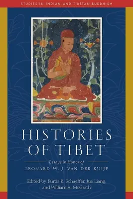 Istorii ale Tibetului: Eseuri în onoarea lui Leonard W. J. Van Der Kuijp - Histories of Tibet: Essays in Honor of Leonard W. J. Van Der Kuijp