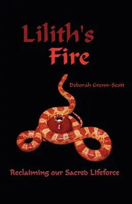 Focul lui Lilith: Revendicarea forței noastre vitale sacre - Lilith's Fire: Reclaiming Our Sacred Lifeforce