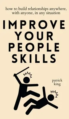 Îmbunătățește-ți abilitățile de relaționare: Cum să construiești relații oriunde, cu oricine, în orice situație - Improve Your People Skills: How to Build Relationships Anywhere, with Anyone, in Any Situation