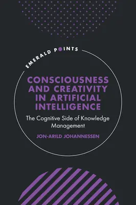 Conștiință și creativitate în inteligența artificială: Partea cognitivă a gestionării cunoștințelor - Consciousness and Creativity in Artificial Intelligence: The Cognitive Side of Knowledge Management