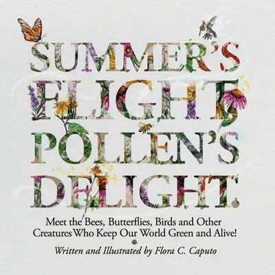 Zborul verii, deliciul polenului..: Meet the Bees, Butterflies, Birds and other Creatures Who Keep Our World Green and Alive! - Summer's Flight, Pollen's Delight.: Meet the Bees, Butterflies, Birds and other Creatures Who Keep Our World Green and Alive!