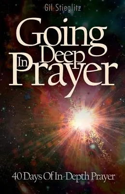 Mergând adânc în rugăciune: 40 de zile de rugăciune în profunzime - Going Deep In Prayer: 40 Days of In-Depth Prayer