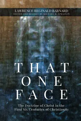 Chipul acela unic: Doctrina lui Hristos în primele șase secole ale creștinismului - That One Face: The Doctrine of Christ in the First Six Centuries of Christianity