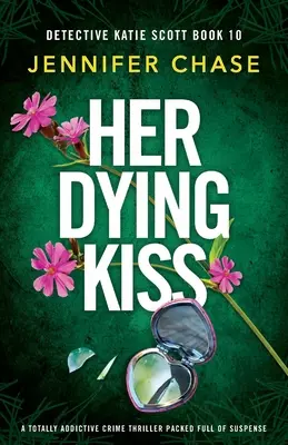 Sărutul ei de moarte: Un thriller polițist absolut captivant, plin de suspans - Her Dying Kiss: A totally addictive crime thriller packed full of suspense