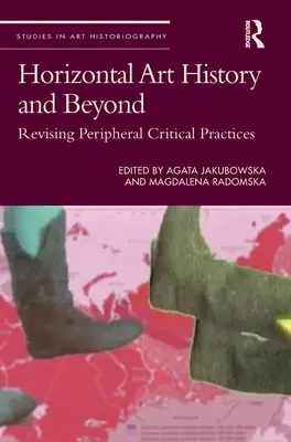 Istoria orizontală a artei și dincolo de ea: Revizuirea practicilor critice periferice - Horizontal Art History and Beyond: Revising Peripheral Critical Practices