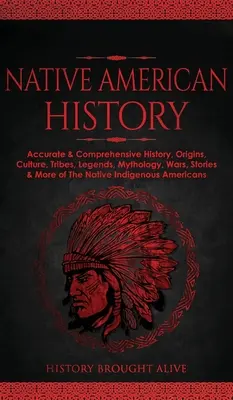 Istoria nativilor americani: Istoria exactă și cuprinzătoare, originile, cultura, triburile, legendele, mitologia, războaiele, poveștile și multe altele ale indigenilor americani - Native American History: Accurate & Comprehensive History, Origins, Culture, Tribes, Legends, Mythology, Wars, Stories & More of The Native Ind