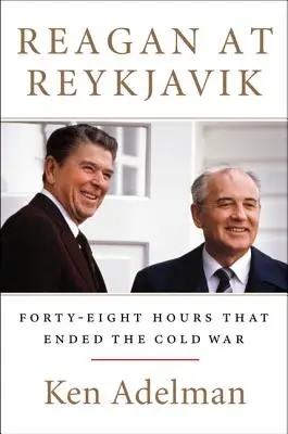 Reagan la Reykjavik: Patruzeci și opt de ore care au pus capăt Războiului Rece - Reagan at Reykjavik: Forty-Eight Hours That Ended the Cold War