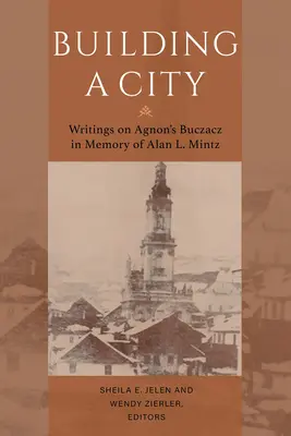 Construirea unui oraș: Scrieri despre Buczacz de Agnon în memoria lui Alan Mintz - Building a City: Writings on Agnon's Buczacz in Memory of Alan Mintz