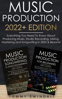 Music Production 2022+ Edition: Tot ce trebuie să știți despre producția muzicală, înregistrarea în studio, mixarea, masterizarea și compunerea cântecelor în 2022 & Beyon - Music Production 2022+ Edition: Everything You Need To Know About Producing Music, Studio Recording, Mixing, Mastering and Songwriting in 2022 & Beyon