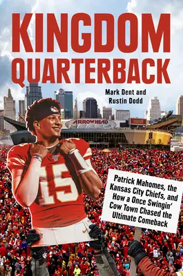 Kingdom Quarterback: Patrick Mahomes, Kansas City Chiefs și modul în care un oraș de vaci care a fost odată Swingin „a urmărit revenirea finală - Kingdom Quarterback: Patrick Mahomes, the Kansas City Chiefs, and How a Once Swingin' Cow Town Chased the Ultimate Comeback