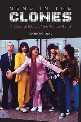 Send in the Clones: Un studiu cultural al trupei tribut - Send in the Clones: A Cultural Study of the Tribute Band