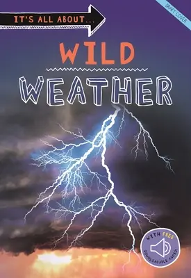 Totul despre... Vremea sălbatică: Tot ce vrei să știi despre vremea noastră într-o singură carte uimitoare - It's All About... Wild Weather: Everything You Want to Know about Our Weather in One Amazing Book