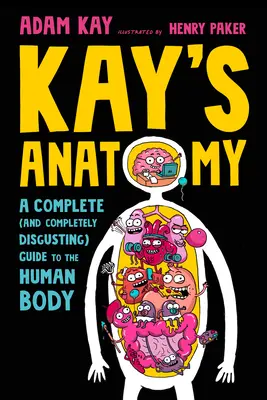 Anatomia lui Kay: Un ghid complet (și complet dezgustător) al corpului uman - Kay's Anatomy: A Complete (and Completely Disgusting) Guide to the Human Body