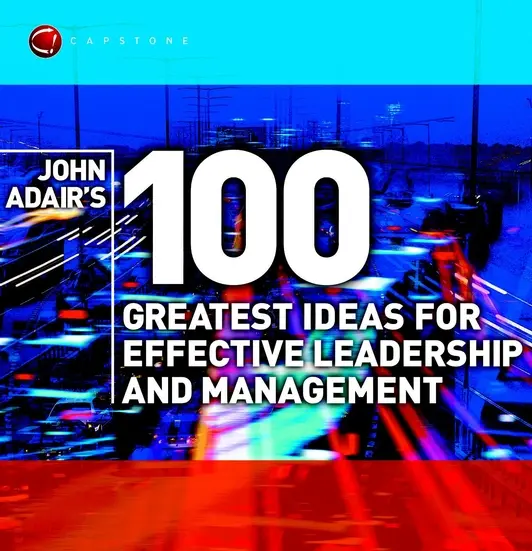 Cele mai bune 100 de idei ale lui John Adair pentru leadership și management eficient - John Adair's 100 Greatest Ideas for Effective Leadership and Management