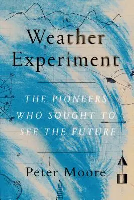 Experimentul meteorologic: Pionierii care au încercat să vadă viitorul (The Pioneers Who Sought to See the Future) - The Weather Experiment: The Pioneers Who Sought to See the Future
