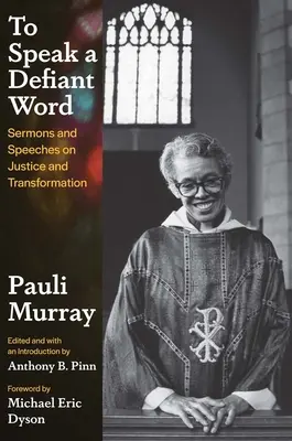 To Speak a Defiant Word: Predici și discursuri despre justiție și transformare - To Speak a Defiant Word: Sermons and Speeches on Justice and Transformation